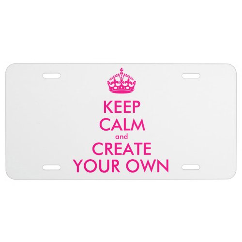 Keep calm and create your own _ Pink License Plate