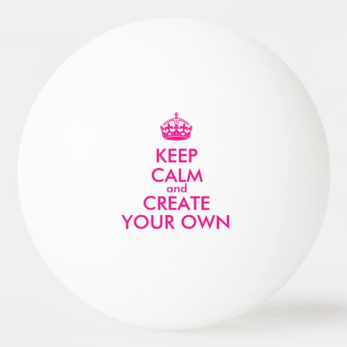 Keep calm and create your own _ Pink Ping Pong Ball
