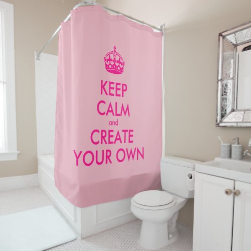 Keep calm and create your own _ Pink Shower Curtain