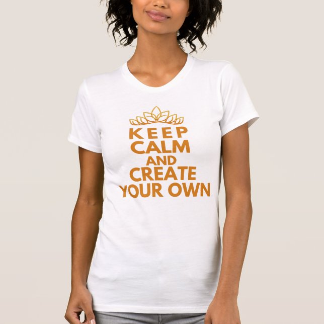 Keep calm and create your own T-Shirt (Front)