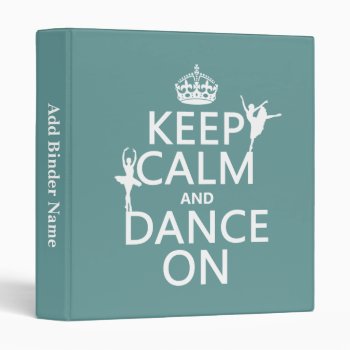 Keep Calm And Dance On (ballet) (all Colors) Binder by keepcalmbax at Zazzle