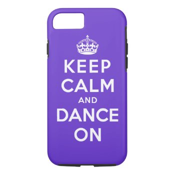Keep Calm And Dance On Iphone 8/7 Case by keepcalmparodies at Zazzle