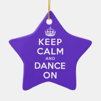 Keep Calm And Dance On Ceramic Ornament by keepcalmparodies at Zazzle