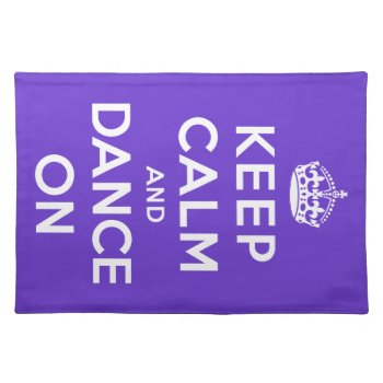 Keep Calm And Dance On Cloth Placemat by keepcalmparodies at Zazzle