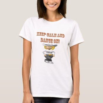 Keep Calm And Dance On T-shirt by HowTheWestWasWon at Zazzle