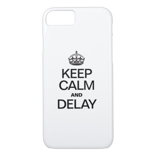 KEEP CALM AND DELAY iPhone 87 CASE