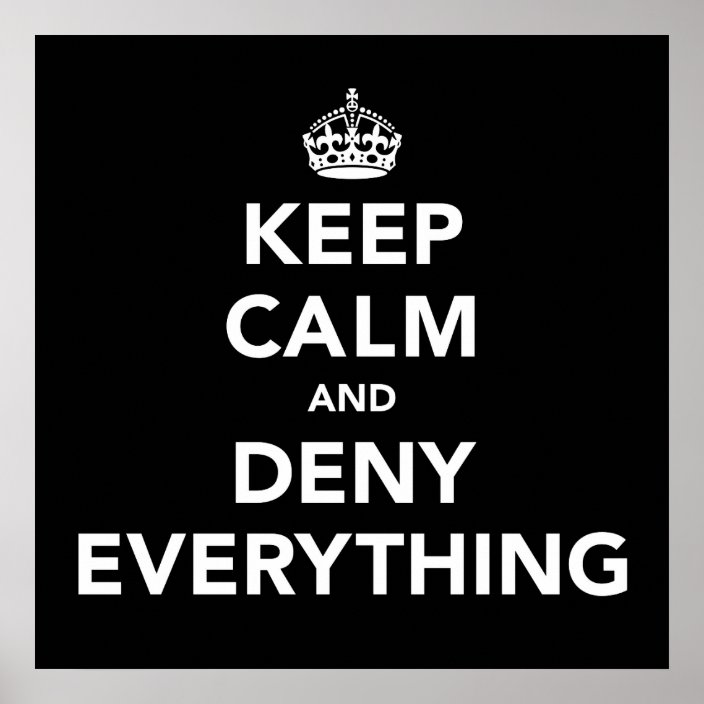 Keep Calm and Deny Everything Poster | Zazzle.com