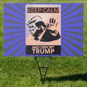 Keep Calm and Deport Trump Sign