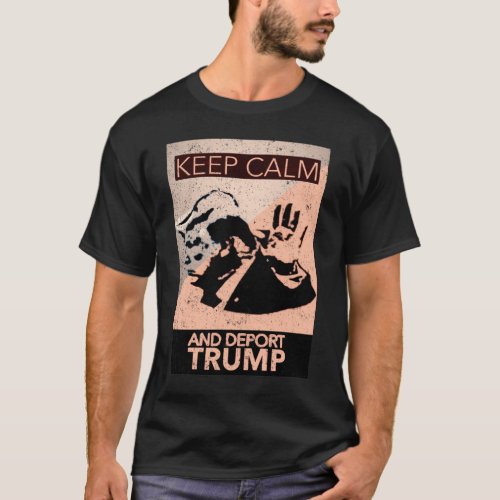 Keep Calm and Deport Trump T_Shirt