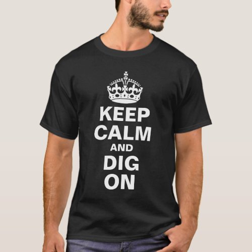 Keep calm and dig on T_Shirt