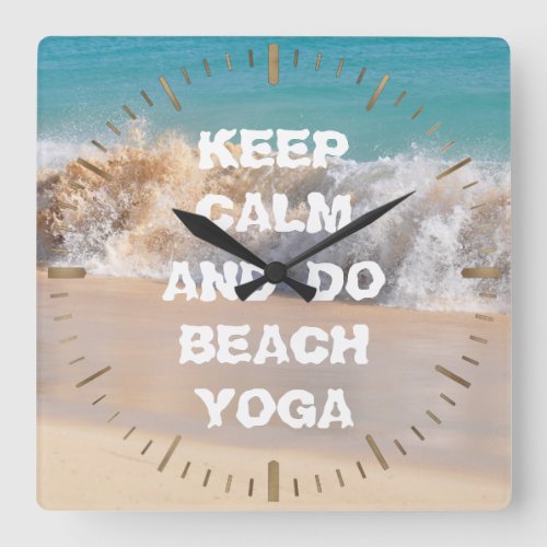 Keep Calm and DO BEACH YOGA inspiring words Square Wall Clock