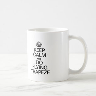 KEEP CALM AND DO FLYING TRAPEZE COFFEE MUG