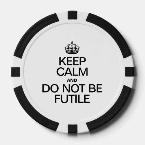 KEEP CALM AND DO NOT BE FUTILE POKER CHIPS