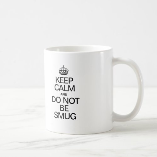 KEEP CALM AND DO NOT BE SMUG COFFEE MUG