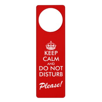 Keep Calm And Do Not Disturb Please Door Hanger by keepcalmmaker at Zazzle