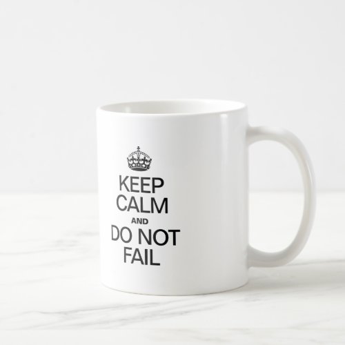 KEEP CALM AND DO NOT FAIL COFFEE MUG