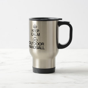 KEEP CALM AND DO OUTDOOR HANDBALL TRAVEL MUG