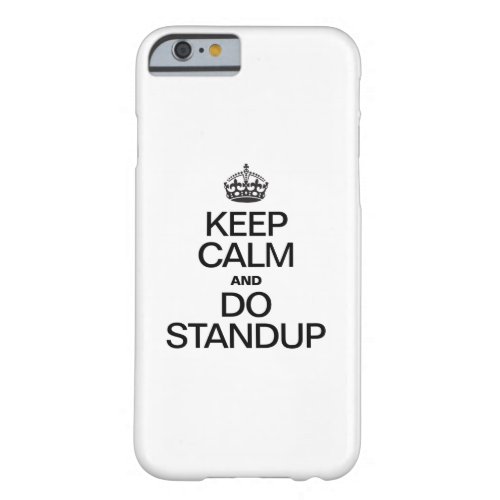 KEEP CALM AND DO STANDUP BARELY THERE iPhone 6 CASE