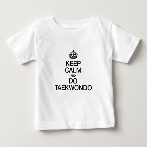 KEEP CALM AND DO TAEKWONDO BABY T_Shirt