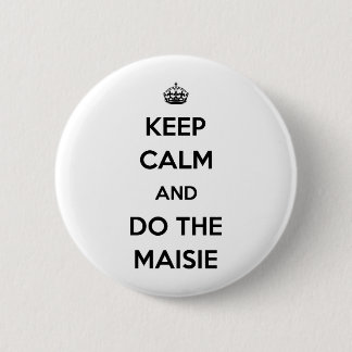 Keep Calm and do the Maisie Pinback Button