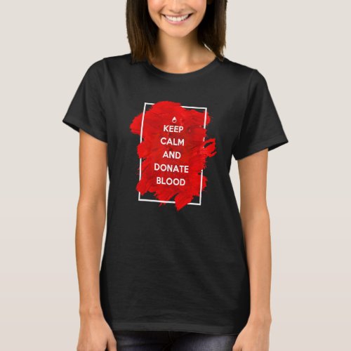 Keep Calm And Donate Blood  Blood Donor T_Shirt