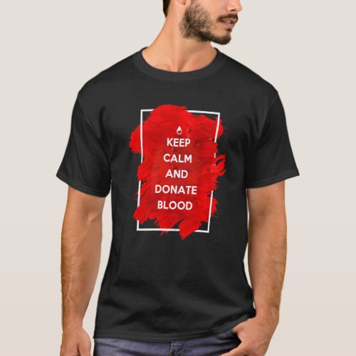 Keep Calm And Donate Blood  Blood Donor T_Shirt