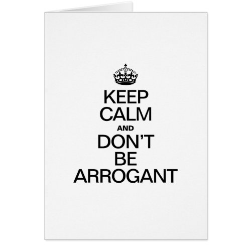 KEEP CALM AND DONT BE ARROGANT