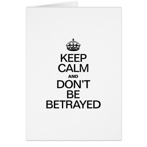 KEEP CALM AND DONT BE BETRAYED