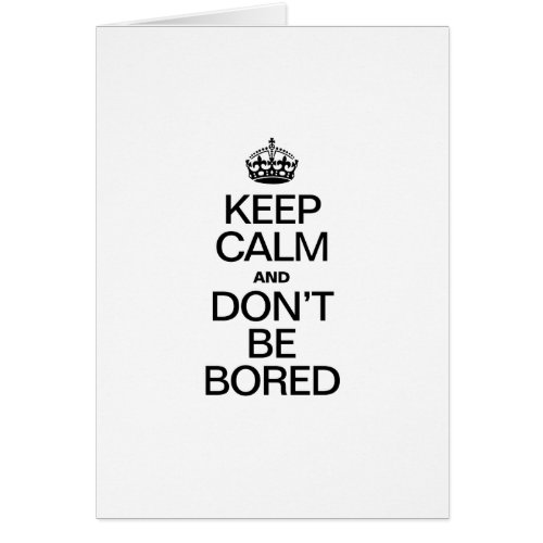 KEEP CALM AND DONT BE BORED