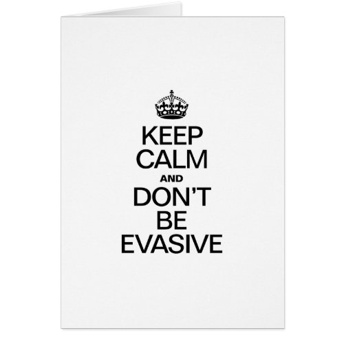 KEEP CALM AND DONT BE EVASIVE
