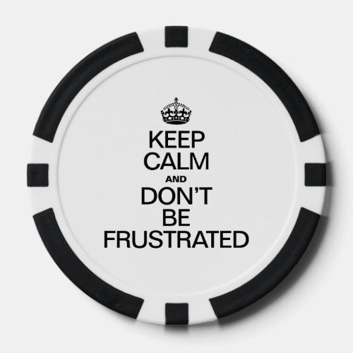 KEEP CALM AND DONT BE FRUSTRATED POKER CHIPS