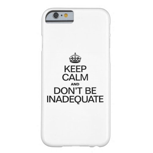 KEEP CALM AND DONT BE INADEQUATE BARELY THERE iPhone 6 CASE