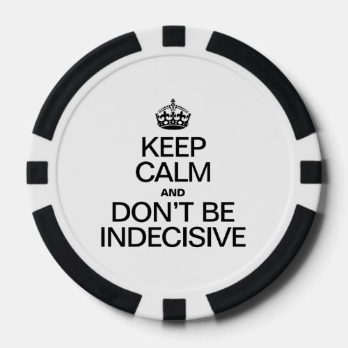 KEEP CALM AND DONT BE INDECISIVE POKER CHIPS