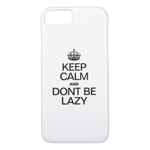 KEEP CALM AND DONT BE LAZY iPhone 87 CASE