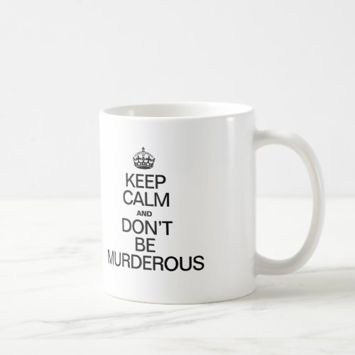 KEEP CALM AND DONT BE MURDEROUS COFFEE MUG