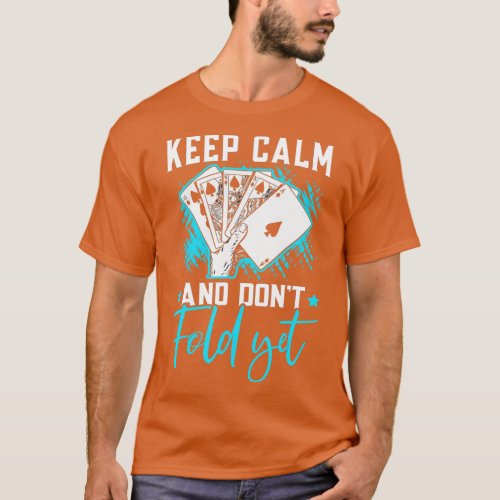 Keep Calm And Dont Fold Yet Poker Card Game Casino T_Shirt