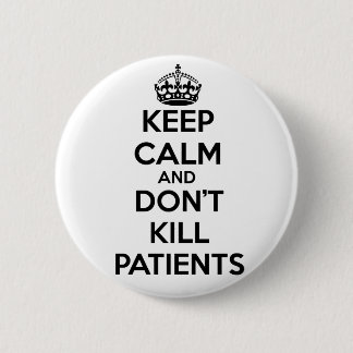 KEEP CALM AND DON'T KILL PATIENTS BUTTON