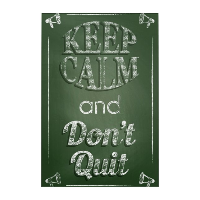 Keep Calm And Don't Quit Acrylic Print (Front)