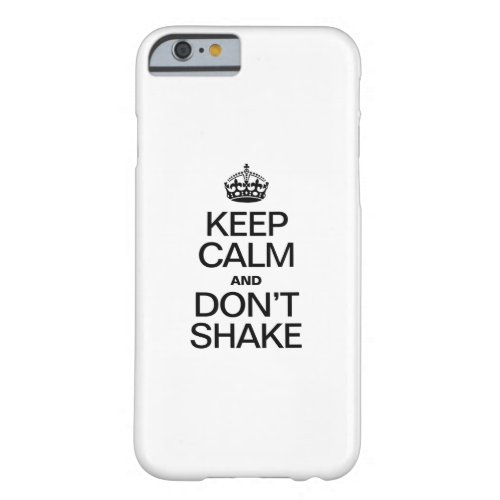 KEEP CALM AND DONT SHAKE BARELY THERE iPhone 6 CASE