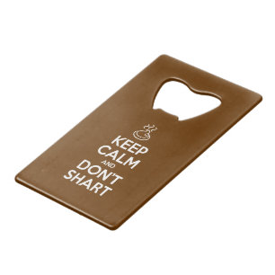 Keep Calm and Don't Shart Credit Card Bottle Opener