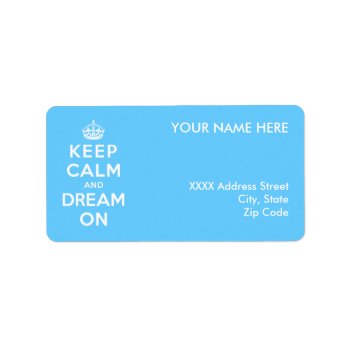Keep Calm And Dream On Label by keepcalmparodies at Zazzle