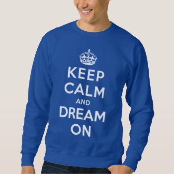 Keep Calm And Dream On Sweatshirt by keepcalmparodies at Zazzle