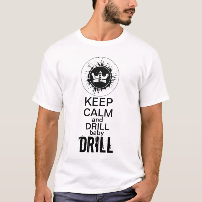 Keep Calm and DRILL baby DRILL! T-Shirt (Front)
