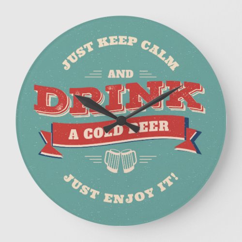 Keep Calm And Drink A Cold Beer Just Enjoy It Large Clock