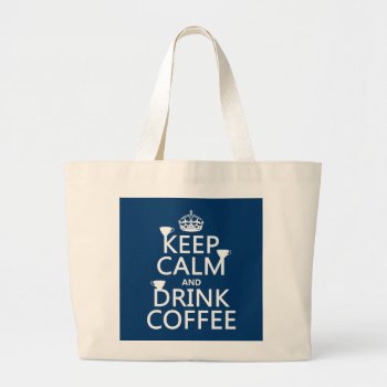 Keep Calm And Drink Coffee - All Colors Large Tote Bag by keepcalmbax at Zazzle