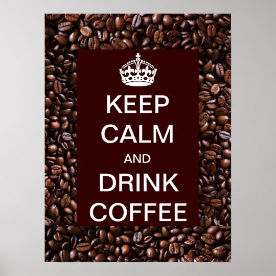 Keep Calm and Drink Coffee Bean Poster | Zazzle.com