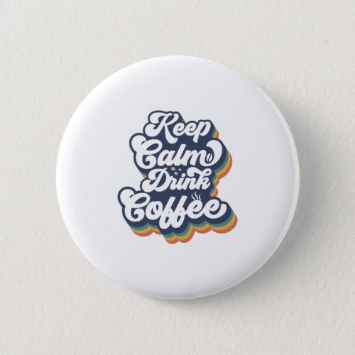 Keep Calm and Drink Coffee Button