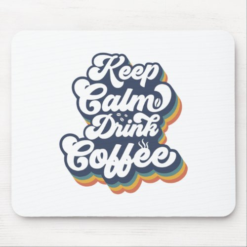 Keep Calm and Drink Coffee Mouse Pad