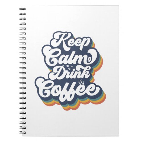 Keep Calm and Drink Coffee Notebook