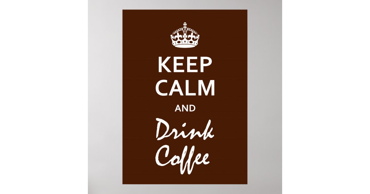 Keep Calm And Drink Coffee Poster | Zazzle